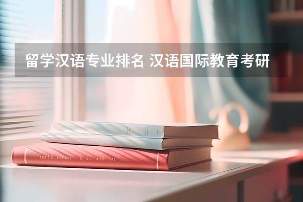 留学汉语专业排名 汉语国际教育考研学校排名