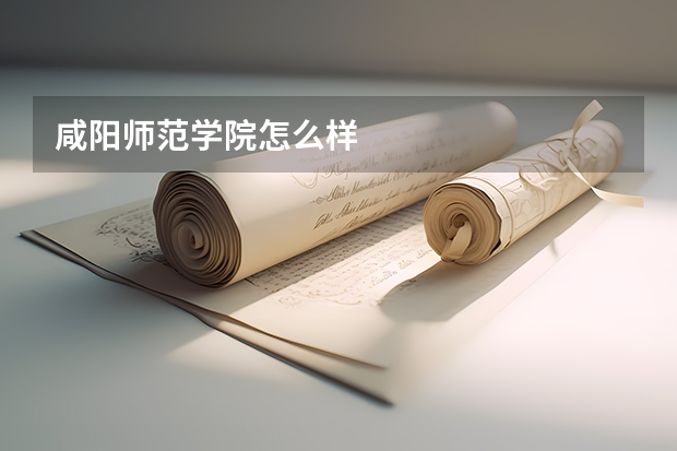 咸阳师范学院怎么样